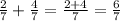 \frac{2}{7} + \frac{4}{7} = \frac{2 + 4}{7} = \frac{6}{7}