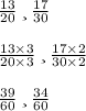 \frac{13}{20} \:и\: \frac{17}{30} \\\\ \frac{13 \times 3}{20 \times 3} \:и\: \frac{17 \times 2}{30 \times 2} \\\\ \frac{39}{60} \:и\: \frac{34}{60}