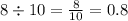 8 \div 10 = \frac{8}{10 } = 0.8