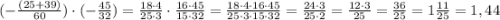 (-\frac{(25+39)}{60}) \cdot (-\frac{45}{32}) = \frac{18\cdot4}{25\cdot3} \cdot \frac{16\cdot45}{15\cdot32} = \frac{18\cdot4\cdot16\cdot45}{25\cdot3\cdot15\cdot32} = \frac{24\cdot3}{25\cdot2} = \frac{12\cdot3}{25} = \frac{36}{25} = 1\frac{11}{25} = 1,44