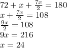 72 + x + \frac{7x}{2} = 180 \\ x + \frac{7x}{2} = 108 \\ \frac{9x}{2} = 108 \\ 9x = 216 \\ x = 24