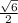 \frac{\sqrt{6}}{2}