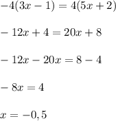 -4(3x-1) = 4(5x + 2)\\\\-12x+4 = 20x + 8\\\\-12x-20x = 8-4\\\\-8x = 4\\\\x = -0,5