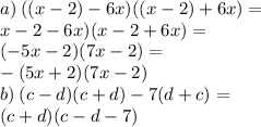 a) \: ((x - 2) - 6 x)((x - 2) + 6x) = \\ x - 2 - 6x)(x - 2 + 6x) = \\ (- 5x - 2) (7x - 2) = \\ - (5x + 2)(7x - 2) \\ b) \: (c - d)(c + d) - 7(d + c) = \\ (c + d)(c - d - 7)