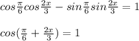 cos\frac{\pi }{6} cos\frac{2x}{3} -sin\frac{\pi }{6} sin\frac{2x}{3} =1\\ \\cos(\frac{\pi }{6} +\frac{2x}{3} )=1