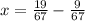 x = \frac{19}{67} - \frac{9}{67}