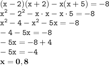 \displaystyle \tt (x-2)(x+2)-x(x+5)=-8\\\displaystyle \tt x^2-2^2-x\cdot x-x\cdot5=-8\\\displaystyle \tt x^2-4-x^2-5x=-8\\\displaystyle \tt -4-5x=-8\\\displaystyle \tt -5x=-8+4\\\displaystyle \tt -5x=-4\\\displaystyle \tt \bold{x=0,8}