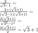 \frac{2}{ \sqrt{3} - 1 } = \\ \frac{2 \times( \sqrt{3} + 1) }{( \sqrt{3} - 1)( \sqrt{3} + 1)} = \\ \frac{2( \sqrt{3} + 1) }{ \sqrt{ {3}^{2} } - {1}^{2} } = \\ \frac{2( \sqrt{3} + 1) }{2} = \sqrt{3} + 1