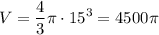 \displaystyle \[V=\frac{4}{3}\pi \cdot 15^{3} =4500\pi \]