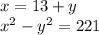 x = 13 + y\\x^{2} - y^{2} = 221