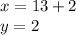 x = 13 + 2\\y = 2