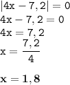 \displaystyle \tt |4x-7,2|=0\\\displaystyle \tt 4x-7,2=0\\\displaystyle \tt 4x=7,2\\\displaystyle \tt x=\frac{7,2}{4}\\\\\displaystyle \tt \bold{x=1,8}