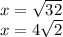 x = \sqrt{32 } \\ x = 4 \sqrt{2}