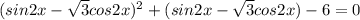 ( sin2x-\sqrt{3} cos2x)^2+(sin2x-\sqrt{3}cos2x)-6=0