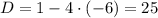 D=1-4\cdot(-6)=25