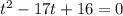 t^{2} -17t+16=0