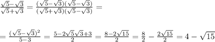 \frac{\sqrt{5}-\sqrt{3}}{\sqrt{5}+\sqrt{3}}=\frac{(\sqrt{5}-\sqrt{3})(\sqrt{5}-\sqrt{3})}{(\sqrt{5}+\sqrt{3})(\sqrt{5}-\sqrt{3})}=\\ \\ \\ =\frac{(\sqrt{5}-\sqrt{3})^2}{5-3}=\frac{5-2\sqrt{5}\sqrt{3}+3}{2}=\frac{8-2\sqrt{15}}{2}=\frac{8}{2}-\frac{2\sqrt{15} }{2} =4-\sqrt{15}