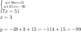 \left \{{{y+38x=15} \atop {y+21x=-36}} \right. \\17x=51\\x=3\\\\y=-38*3+15=-114+15=-99