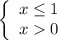 \left\{\begin{array}{ccc}x \leq 1\\x 0 \\\end{array}\right