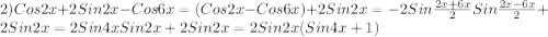 2)Cos2x + 2Sin2x - Cos6x = (Cos2x - Cos6x) + 2Sin2x = -2Sin\frac{2x+6x}{2}Sin\frac{2x-6x}{2}+2Sin2x=2Sin4xSin2x+2Sin2x=2Sin2x(Sin4x+1)