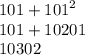 101 + {101}^{2} \\ 101 + 10201 \\ 10302