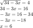 \sqrt{34-3x} =4\\34-3x=16\\-3x=16-34\\-3x=-18\\x=6