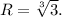 R=\sqrt[3]{3}.