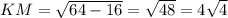 KM=\sqrt{64-16} =\sqrt{ 48} =4\sqrt{4}