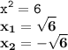 \displaystyle \tt x^2=6\\\displaystyle \tt \bold{x_1=\sqrt{6}}\\\displaystyle \tt \bold{x_2=-\sqrt{6}}