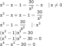 \displaystyle \tt x^2-x-1=\frac{30}{x^2}-x\:\:\:\:\: | \:x\ne0\\\displaystyle \tt x^2-x+x-1=\frac{30}{x^2}\\\displaystyle \tt x^2-1=\frac{30}{x^2}\:\:\:\:\: | \cdot x^2\\\displaystyle \tt (x^2-1)x^2=30\\\displaystyle \tt (x^2-1)x^2-30=0\\\displaystyle \tt x^4-x^2-30=0\\