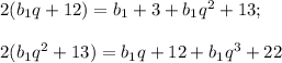 2(b_1q+12)=b_1+3+b_1q^2+13;\\\\2(b_1q^2+13)=b_1q+12+b_1q^3+22