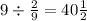 9 \div \frac{2}{9} = 40 \frac{1}{2}