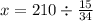 x = 210 \div \frac{15}{34}