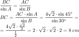 \displaystyle \frac{BC}{\sin A} =\frac{AC}{\sin B} \\BC=\frac{AC\cdot \sin A}{\sin B} =\frac{4\sqrt{2}\cdot \sin 45^\circ }{\sin 30^\circ} =\\=\frac{4\sqrt{2} \cdot \frac{\sqrt{2} }{2} }{\frac{1}{2} } =2\cdot \sqrt{2} \cdot \sqrt{2} \cdot 2=8\;cm