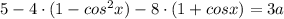 5-4\cdot (1-cos^2x)-8\cdot (1+cosx)=3a\\ \\