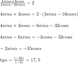 \frac{4sin\alpha+3cos\alpha }{3sin\alpha -16cos\alpha } =2\\\\4sin\alpha +3cos\alpha=2\cdot (3sin\alpha -16cos\alpha )\\\\4sin\alpha +3cos\alpha=6sin\alpha -32cos\alpha \\\\4sin\alpha -6sin\alpha =-3cos\alpha -32cos\alpha \\\\-2sin\alpha =-35cos\alpha \\\\ tg\alpha =\frac{(-35)}{(-2)}=17,5