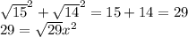 \sqrt{15} ^2 + \sqrt{14} ^2 = 15 + 14 = 29\\29 = \sqrt{29} x^{2}