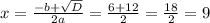 x=\frac{-b+\sqrt{D} }{2a}=\frac{6+12}{2}=\frac{18}{2}=9