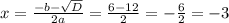 x=\frac{-b-\sqrt{D} }{2a}=\frac{6-12}{2}=-\frac{6}{2}=-3