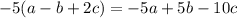 -5 (a - b + 2c) = -5a + 5b - 10c