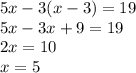 5x - 3(x-3) = 19\\5x - 3x + 9 = 19\\2x = 10\\x = 5