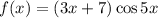 f(x) = (3x + 7)\cos 5x