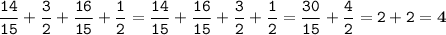 \displaystyle \tt \frac{14}{15}+\frac{3}{2}+\frac{16}{15}+\frac{1}{2}=\frac{14}{15}+\frac{16}{15}+\frac{3}{2}+\frac{1}{2}=\frac{30}{15}+\frac{4}{2}=2+2=\bold{4}