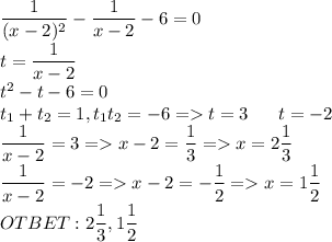 \dfrac{1}{(x-2)^2}-\dfrac{1}{x-2}-6=0\\ t=\dfrac{1}{x-2}\\ t^2-t-6=0\\ t_1+t_2=1,t_1t_2=-6=t=3\;\;\;\;\;\;t=-2\\ \dfrac{1}{x-2}=3=x-2=\dfrac{1}{3}=x=2\dfrac{1}{3}\\ \dfrac{1}{x-2}=-2=x-2=-\dfrac{1}{2}=x=1\dfrac{1}{2}\\ OTBET: 2\dfrac{1}{3},1\dfrac{1}{2}