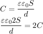 C = \dfrac{\varepsilon\varepsilon_0S}{d}\\\dfrac{\varepsilon\varepsilon_02S}{d} = 2C