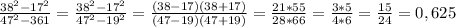 \frac{38^{2}-17^{2}}{47^{2}-361}=\frac{38^{2}-17^{2}}{47^{2}-19^{2}}=\frac{(38-17)(38+17)}{(47-19)(47+19)}=\frac{21*55}{28*66}=\frac{3*5}{4*6}=\frac{15}{24}=0,625