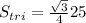 S_{tri} = \frac{\sqrt{3}}{4}25