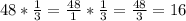 48*\frac{1}{3} =\frac{48}{1} *\frac{1}{3} =\frac{48}{3} =16