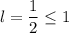 l=\dfrac{1}{2}\leq 1