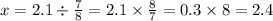 x = 2.1 \div \frac{7}{8} = 2.1 \times \frac{8}{7} = 0.3 \times 8 = 2.4